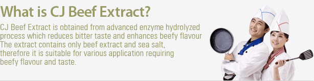 What is CJ Beef Extract? CJ Beef Extract is obtained from advanced enzyme hydrolyzed process which reduces bitter taste and enhances beefy flavour The extract contains only beef extract and sea salt, therefore it is suitable for various application requiring beefy flavour and taste.